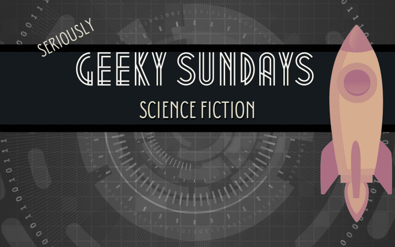 Seriously Geeky Sundays: Science Fiction